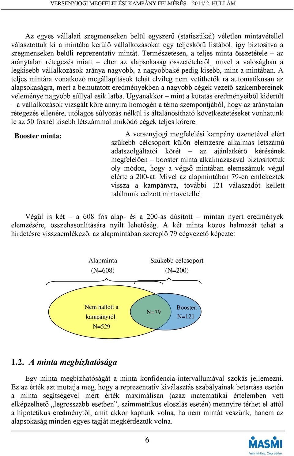 Természetesen, a teljes minta összetétele az aránytalan rétegezés miatt eltér az alapsokaság összetételétől, mivel a valóságban a legkisebb vállalkozások aránya nagyobb, a nagyobbaké pedig kisebb,