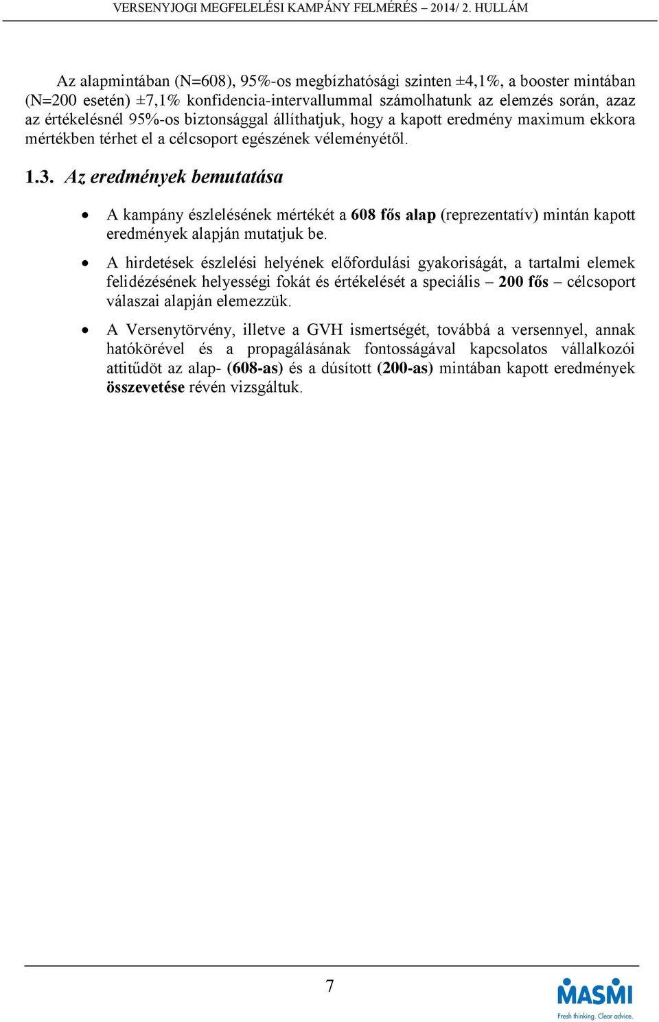 Az eredmények bemutatása A kampány észlelésének mértékét a 608 fős alap (reprezentatív) mintán kapott eredmények alapján mutatjuk be.