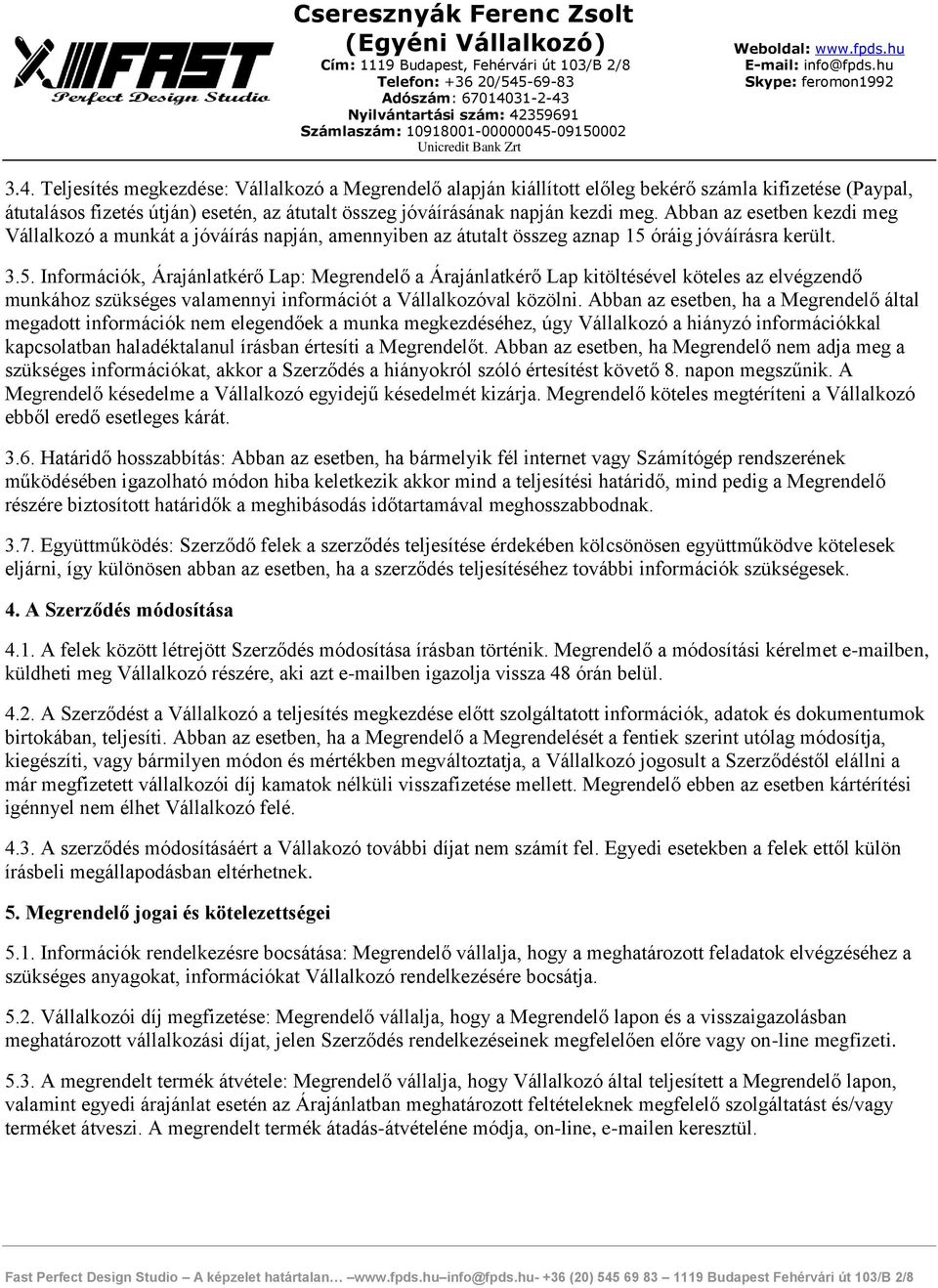 óráig jóváírásra került. 3.5. Információk, Árajánlatkérő Lap: Megrendelő a Árajánlatkérő Lap kitöltésével köteles az elvégzendő munkához szükséges valamennyi információt a Vállalkozóval közölni.