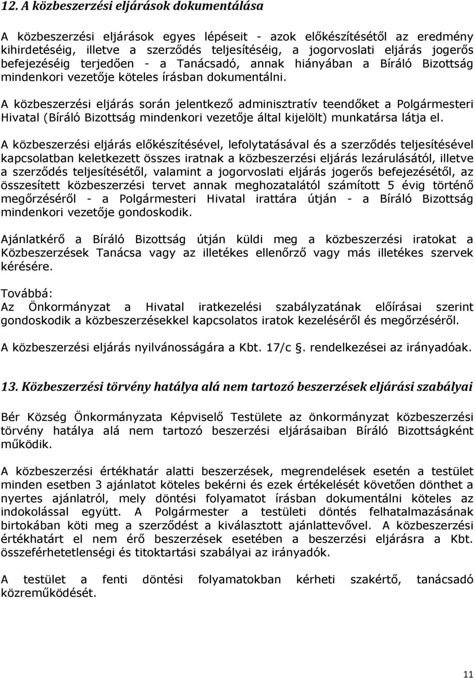 A közbeszerzési eljárás során jelentkezı adminisztratív teendıket a Polgármesteri Hivatal (Bíráló Bizottság mindenkori vezetıje által kijelölt) munkatársa látja el.