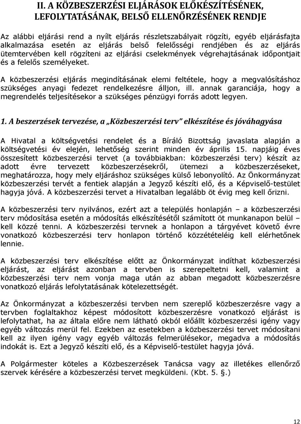 A közbeszerzési eljárás megindításának elemi feltétele, hogy a megvalósításhoz szükséges anyagi fedezet rendelkezésre álljon, ill.