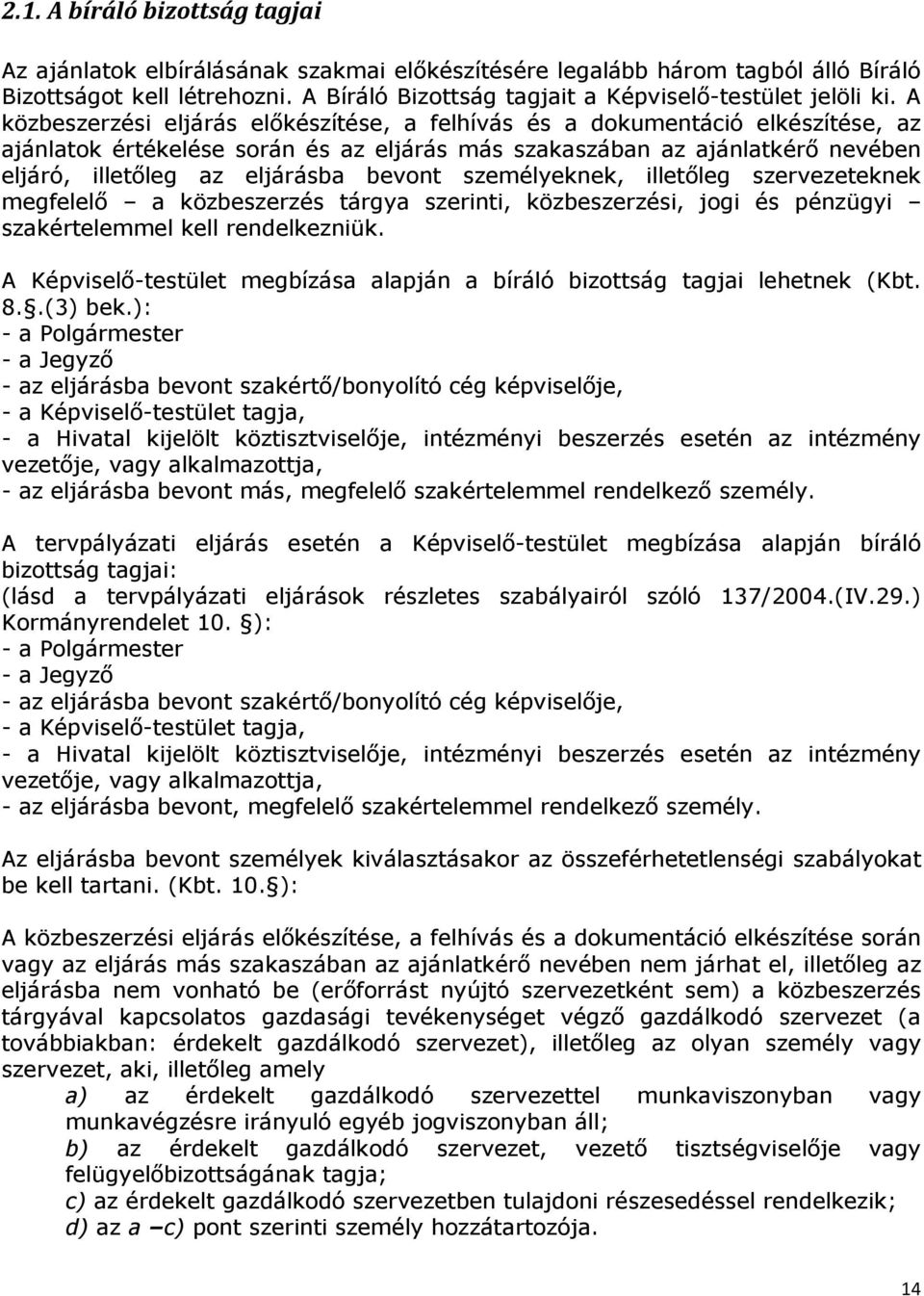 A közbeszerzési eljárás elıkészítése, a felhívás és a dokumentáció elkészítése, az ajánlatok értékelése során és az eljárás más szakaszában az ajánlatkérı nevében eljáró, illetıleg az eljárásba