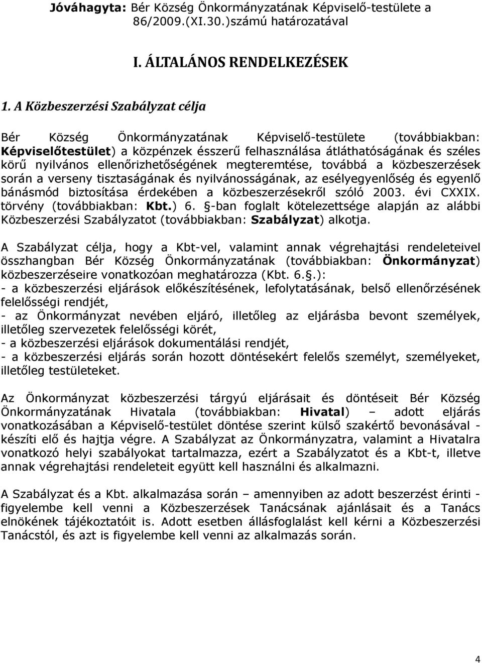 ellenırizhetıségének megteremtése, továbbá a közbeszerzések során a verseny tisztaságának és nyilvánosságának, az esélyegyenlıség és egyenlı bánásmód biztosítása érdekében a közbeszerzésekrıl szóló