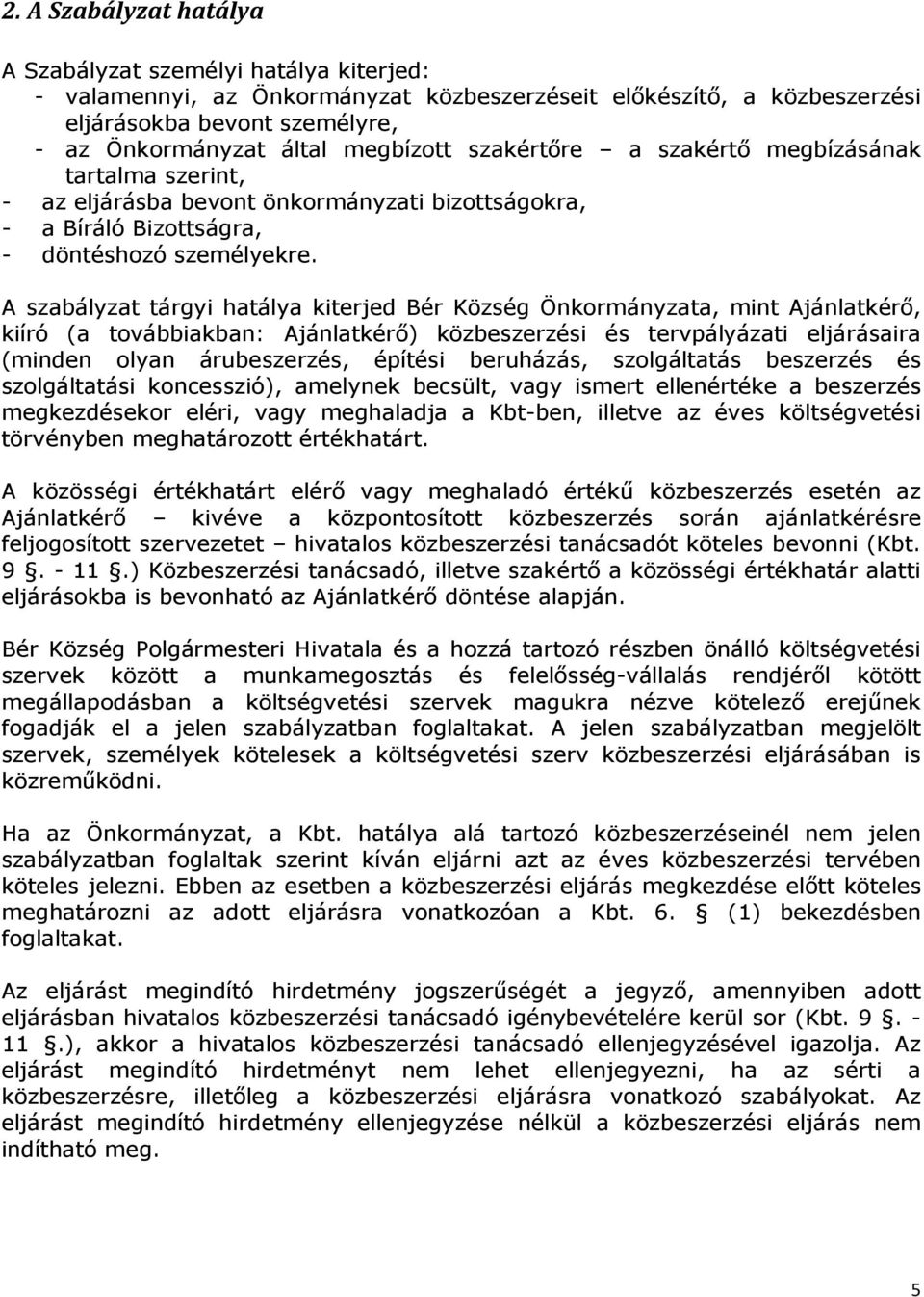 A szabályzat tárgyi hatálya kiterjed Bér Község Önkormányzata, mint Ajánlatkérı, kiíró (a továbbiakban: Ajánlatkérı) közbeszerzési és tervpályázati eljárásaira (minden olyan árubeszerzés, építési