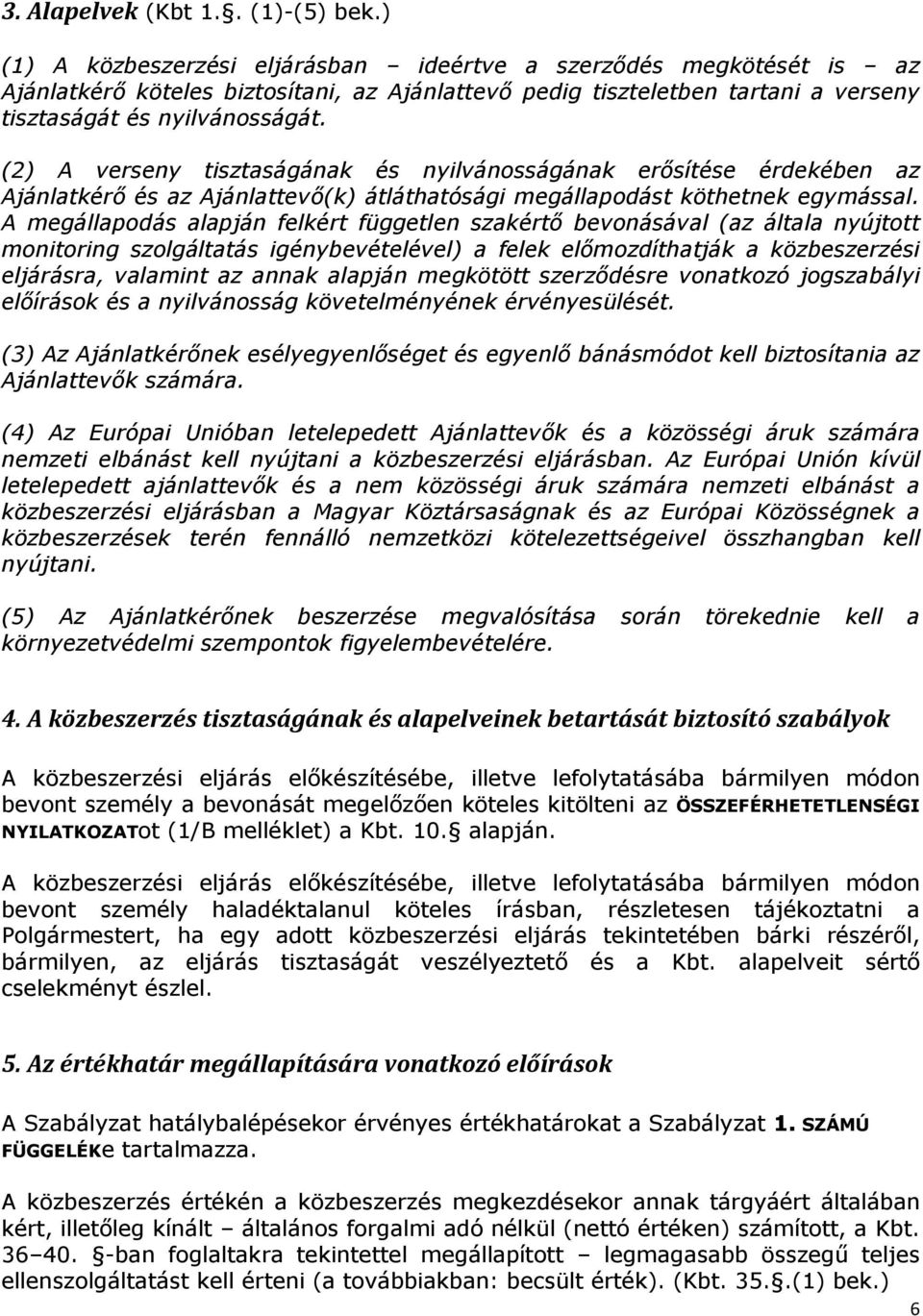 (2) A verseny tisztaságának és nyilvánosságának erısítése érdekében az Ajánlatkérı és az Ajánlattevı(k) átláthatósági megállapodást köthetnek egymással.