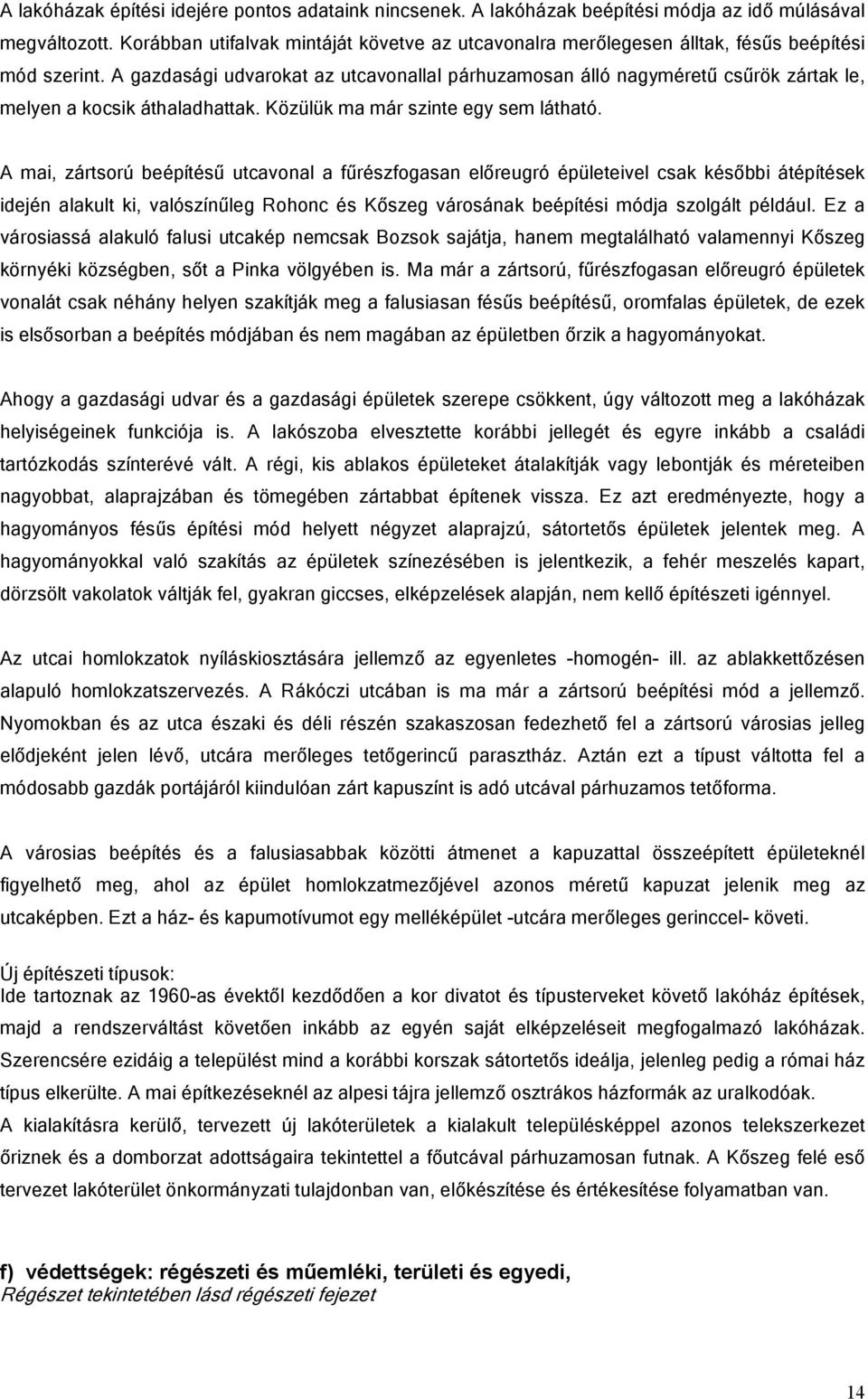 A gazdasági udvarokat az utcavonallal párhuzamosan álló nagyméretű csűrök zártak le, melyen a kocsik áthaladhattak. Közülük ma már szinte egy sem látható.