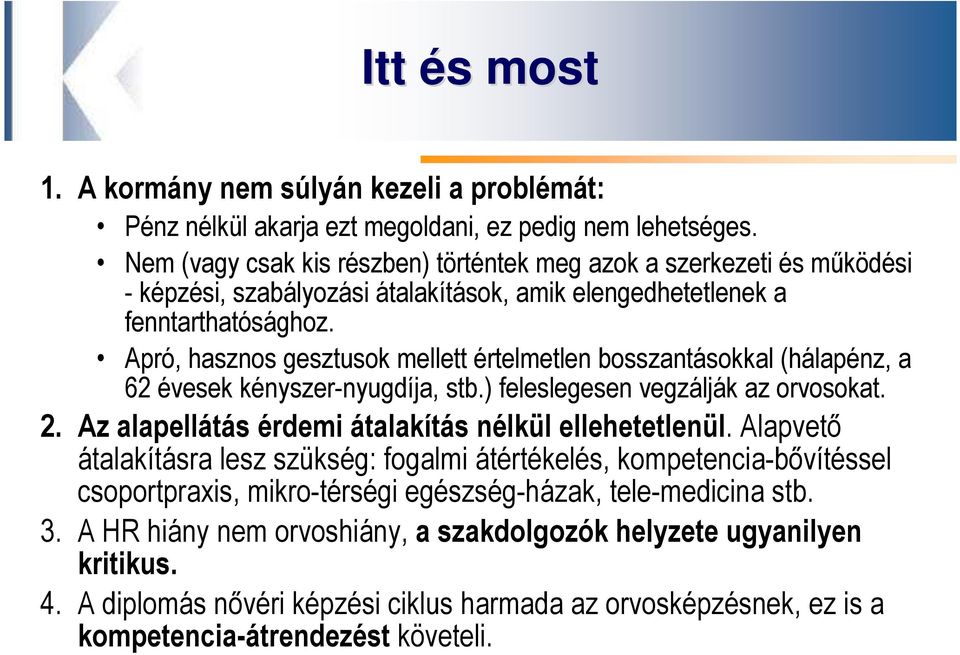 Apró, hasznos gesztusok mellett értelmetlen bosszantásokkal (hálapénz, a 62 évesek kényszer-nyugdíja, stb.) feleslegesen vegzálják az orvosokat. 2.