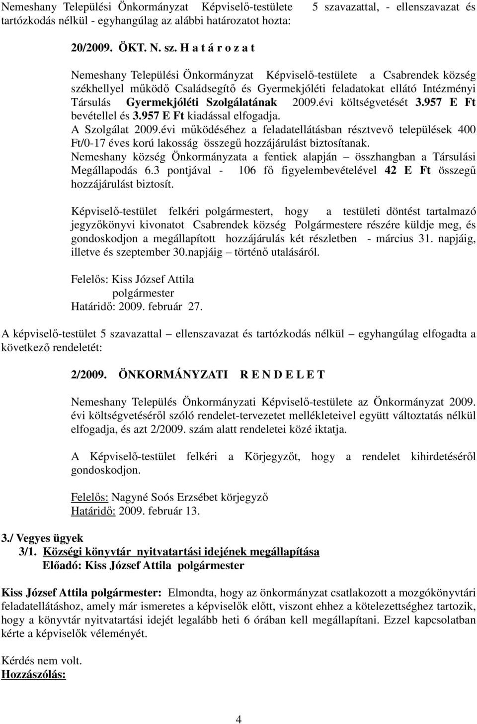 H a t á r o z a t Nemeshany Települési Önkormányzat Képviselő-testülete a Csabrendek község székhellyel működő Családsegítő és Gyermekjóléti feladatokat ellátó Intézményi Társulás Gyermekjóléti