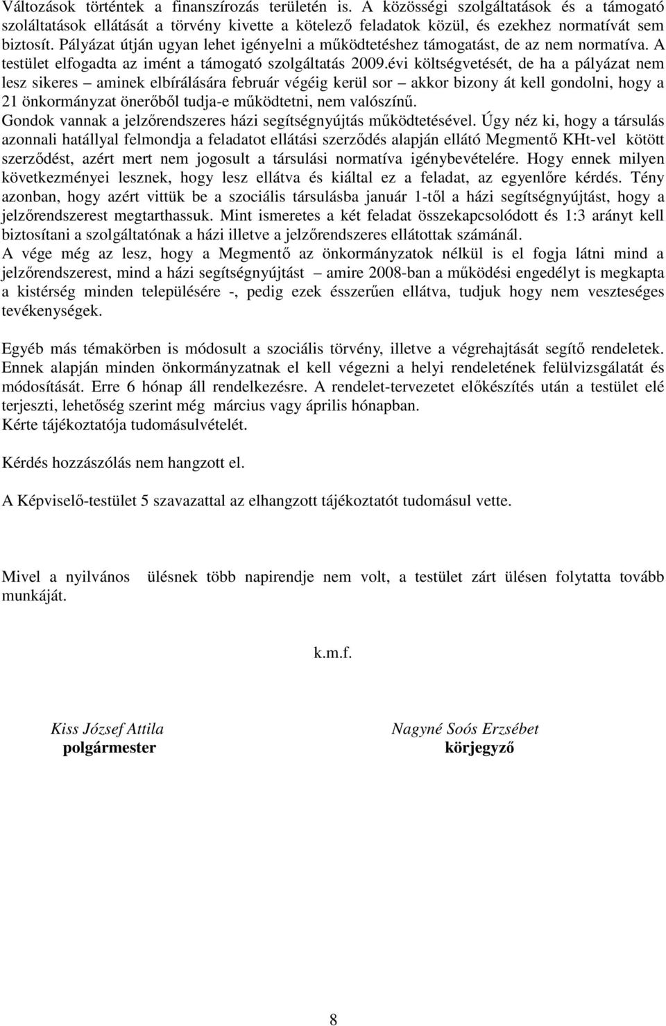 évi költségvetését, de ha a pályázat nem lesz sikeres aminek elbírálására február végéig kerül sor akkor bizony át kell gondolni, hogy a 21 önkormányzat önerőből tudja-e működtetni, nem valószínű.