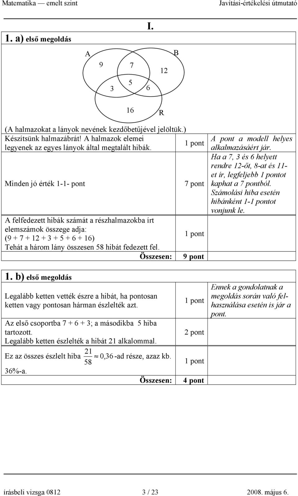 Összesen: 9 pont A pont a modell helyes alkalmazásáért jár. Ha a 7, 3 és 6 helyett rendre 1-