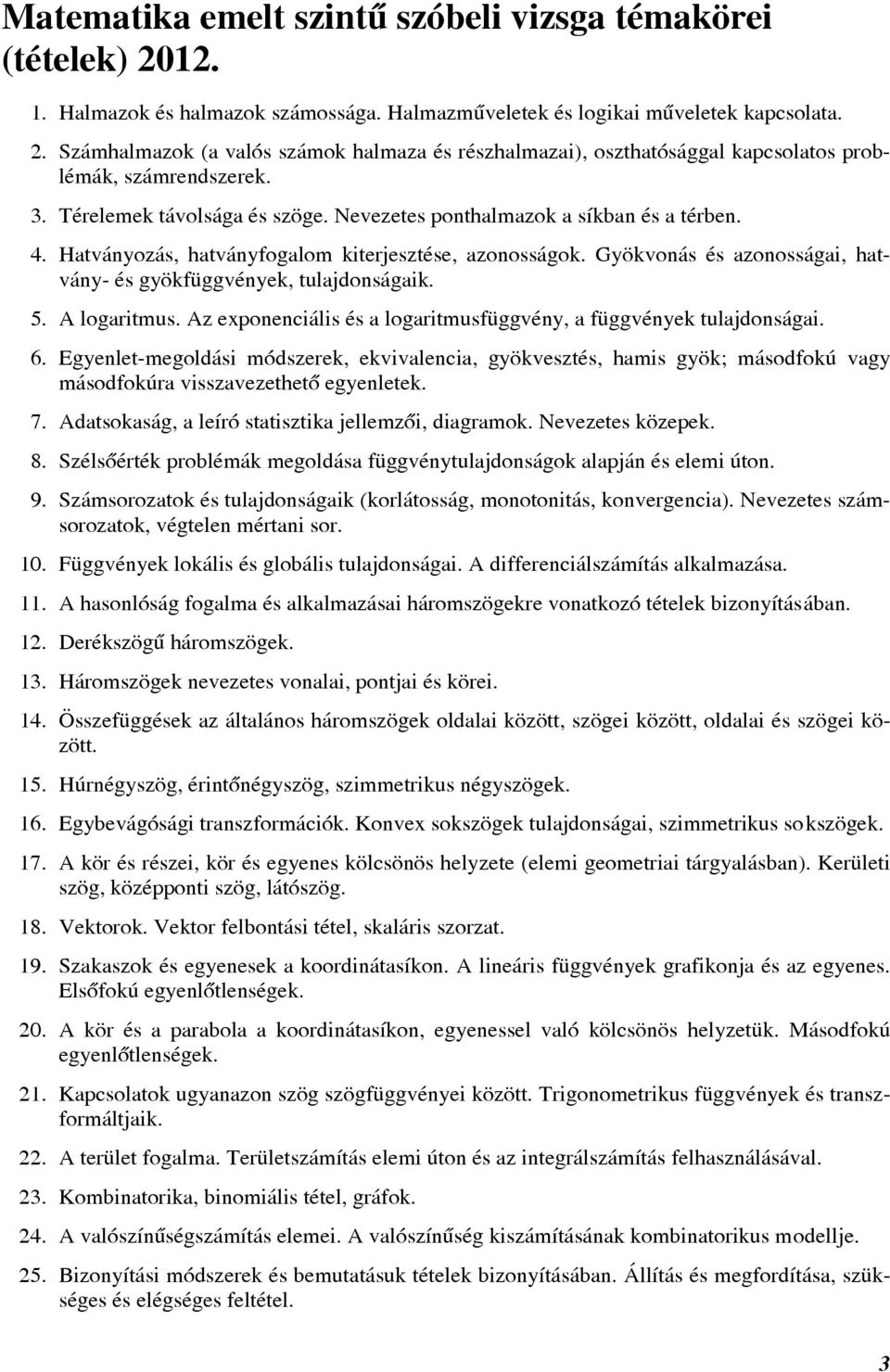 Htványozás, htványfoglom kiterjesztése, zonosságok. Gyökvonás és zonossági, htvány- és gyökfüggvények, tuljdonságik. 5. logritmus. z eponenciális és logritmusfüggvény, függvények tuljdonsági. 6.