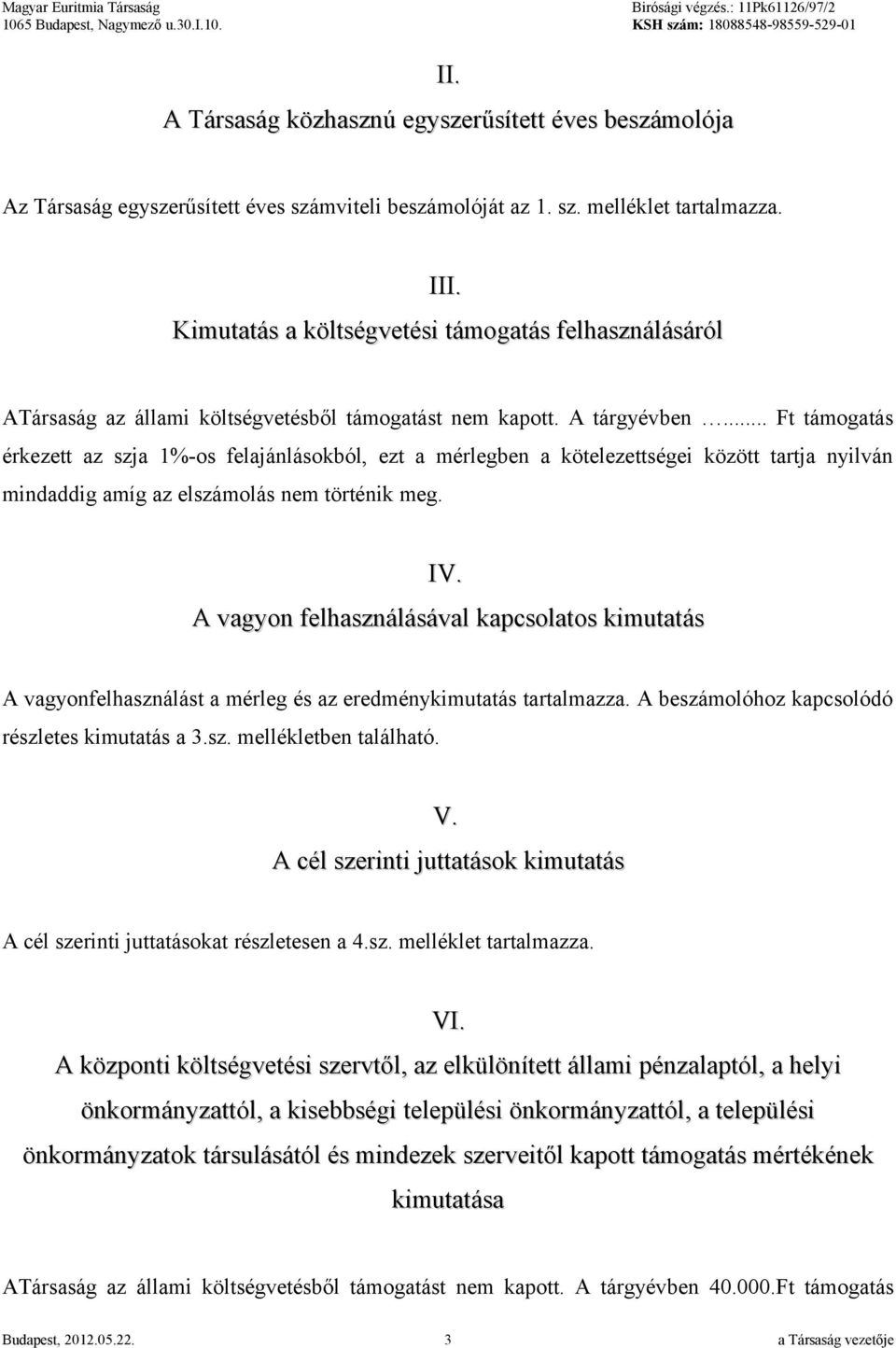 .. Ft támogatás érkezett az szja 1%-os felajánlásokból, ezt a mérlegben a kötelezettségei között tartja nyilván mindaddig amíg az elszámolás nem történik meg. IV.