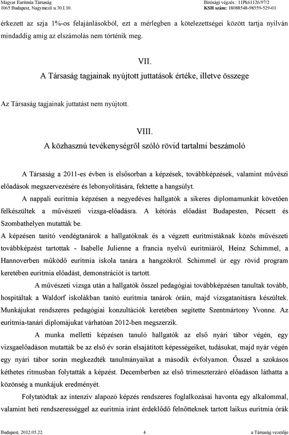 A közhasznú tevékenységről szóló rövid tartalmi beszámoló A Társaság a 2011-es évben is elsősorban a képzések, továbbképzések, valamint művészi előadások megszervezésére és lebonyolítására, fektette