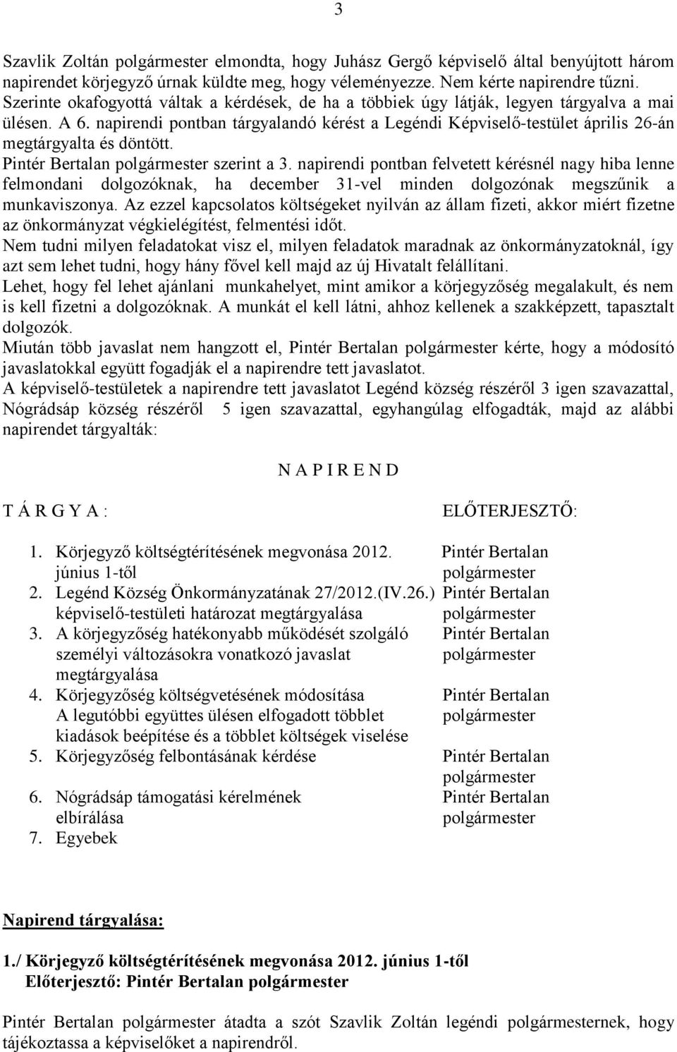 napirendi pontban tárgyalandó kérést a Legéndi Képviselő-testület április 26-án megtárgyalta és döntött. Pintér Bertalan szerint a 3.
