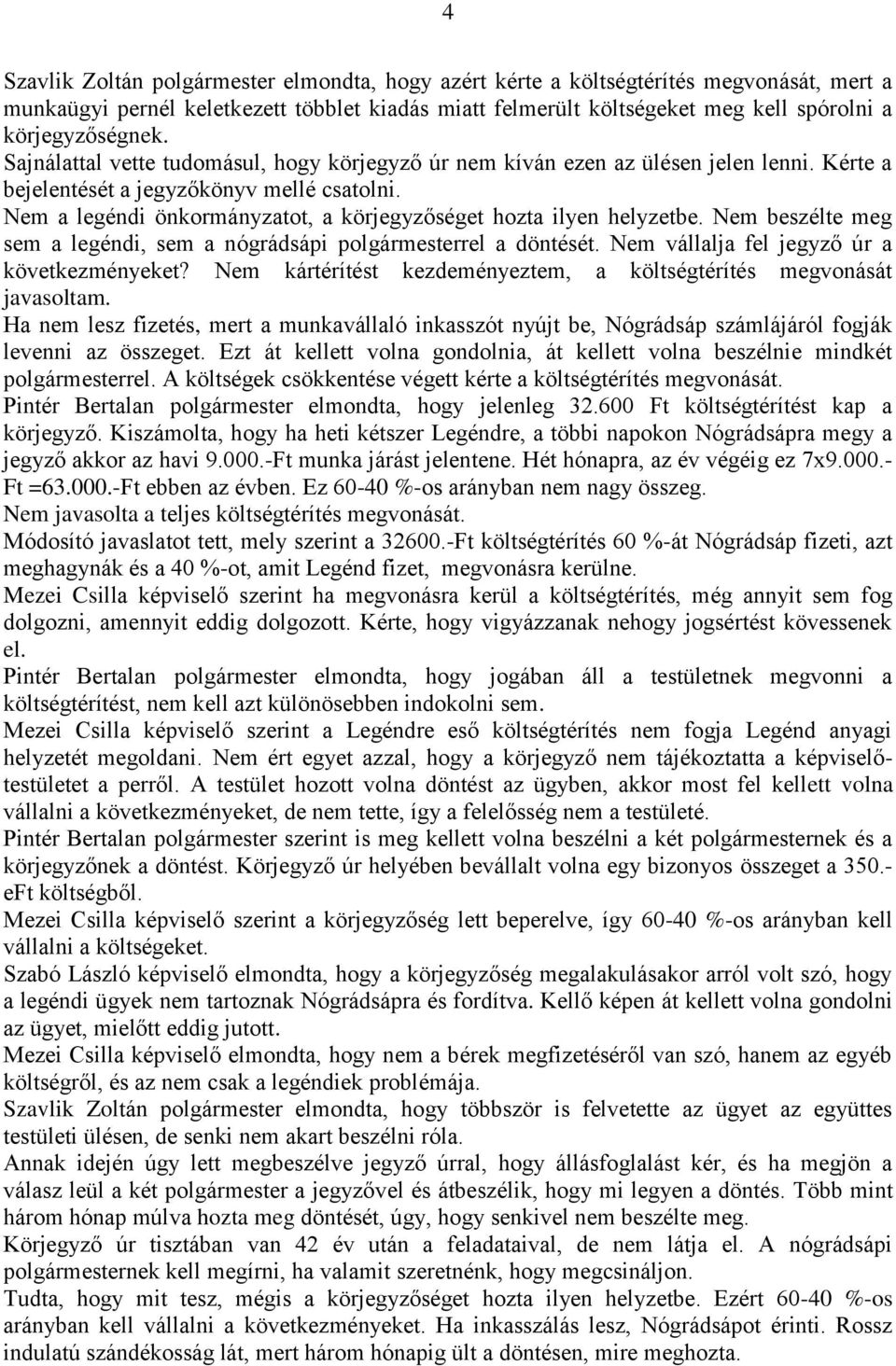 Nem a legéndi önkormányzatot, a körjegyzőséget hozta ilyen helyzetbe. Nem beszélte meg sem a legéndi, sem a nógrádsápi rel a döntését. Nem vállalja fel jegyző úr a következményeket?