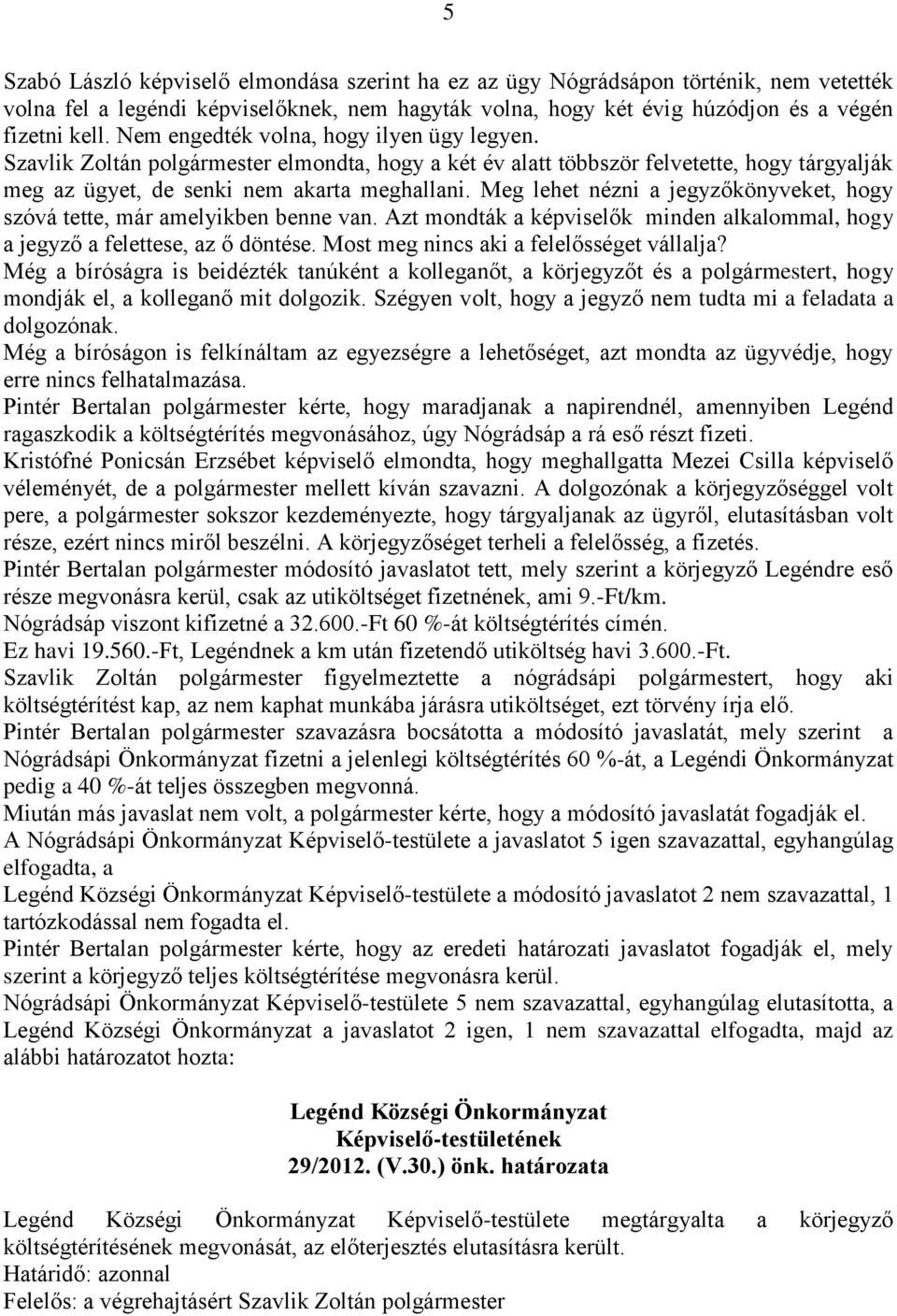 Meg lehet nézni a jegyzőkönyveket, hogy szóvá tette, már amelyikben benne van. Azt mondták a képviselők minden alkalommal, hogy a jegyző a felettese, az ő döntése.