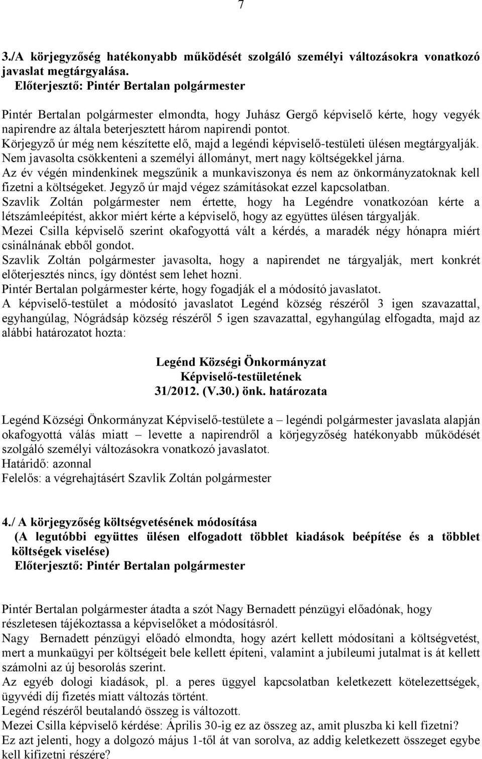 Körjegyző úr még nem készítette elő, majd a legéndi képviselő-testületi ülésen megtárgyalják. Nem javasolta csökkenteni a személyi állományt, mert nagy költségekkel járna.