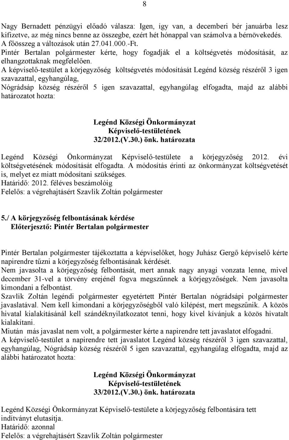 A képviselő-testület a körjegyzőség költségvetés módosítását Legénd község részéről 3 igen szavazattal, egyhangúlag, Nógrádsáp község részéről 5 igen szavazattal, egyhangúlag elfogadta, majd az