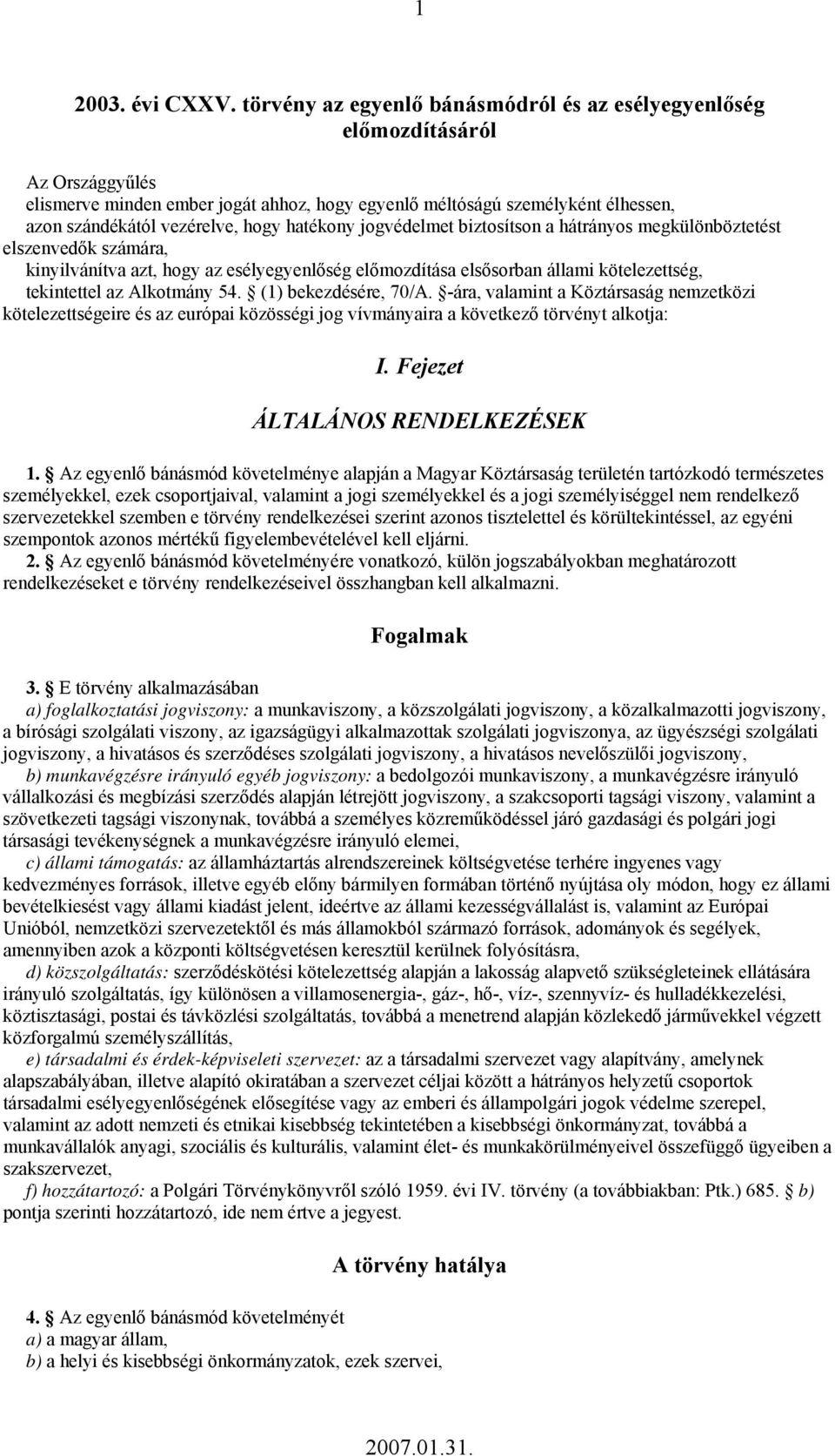 hatékony jogvédelmet biztosítson a hátrányos megkülönböztetést elszenvedők számára, kinyilvánítva azt, hogy az esélyegyenlőség előmozdítása elsősorban állami kötelezettség, tekintettel az Alkotmány