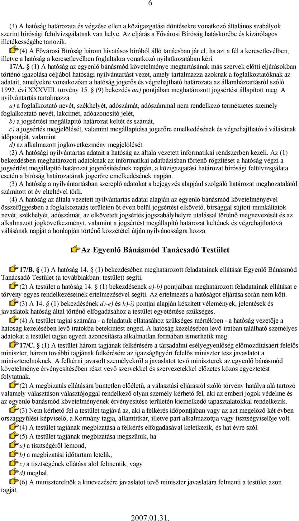 (4) A Fővárosi Bíróság három hivatásos bíróból álló tanácsban jár el, ha azt a fél a keresetlevélben, illetve a hatóság a keresetlevélben foglaltakra vonatkozó nyilatkozatában kéri. 17/A.