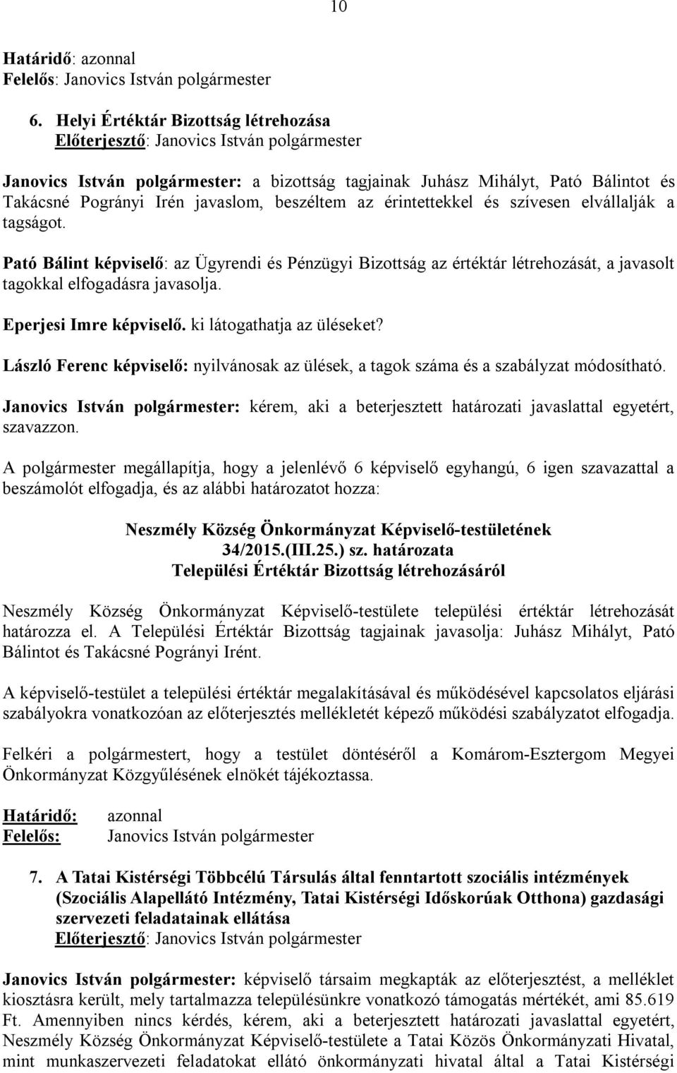 elvállalják a tagságot. Pató Bálint képviselő: az Ügyrendi és Pénzügyi Bizottság az értéktár létrehozását, a javasolt tagokkal elfogadásra javasolja. Eperjesi Imre képviselő.