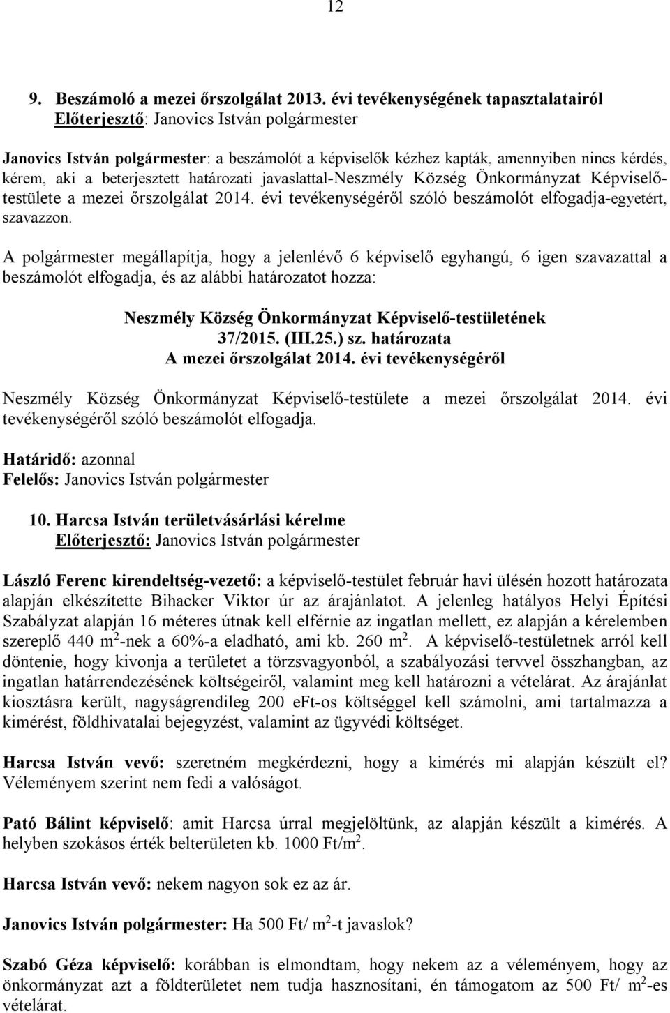 Önkormányzat Képviselőtestülete a mezei őrszolgálat 2014. évi tevékenységéről szóló beszámolót elfogadja-egyetért, szavazzon. 37/2015. (III.25.) sz. határozata A mezei őrszolgálat 2014.