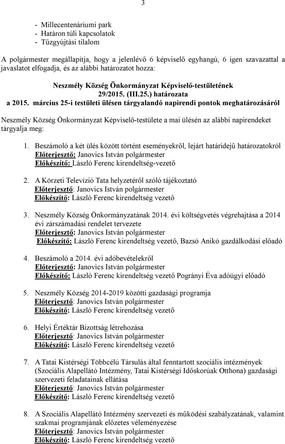 Beszámoló a két ülés között történt eseményekről, lejárt határidejű határozatokról Előkészítő: László Ferenc kirendeltség-vezető 2. A Körzeti Televízió Tata helyzetéről szóló tájékoztató 3.