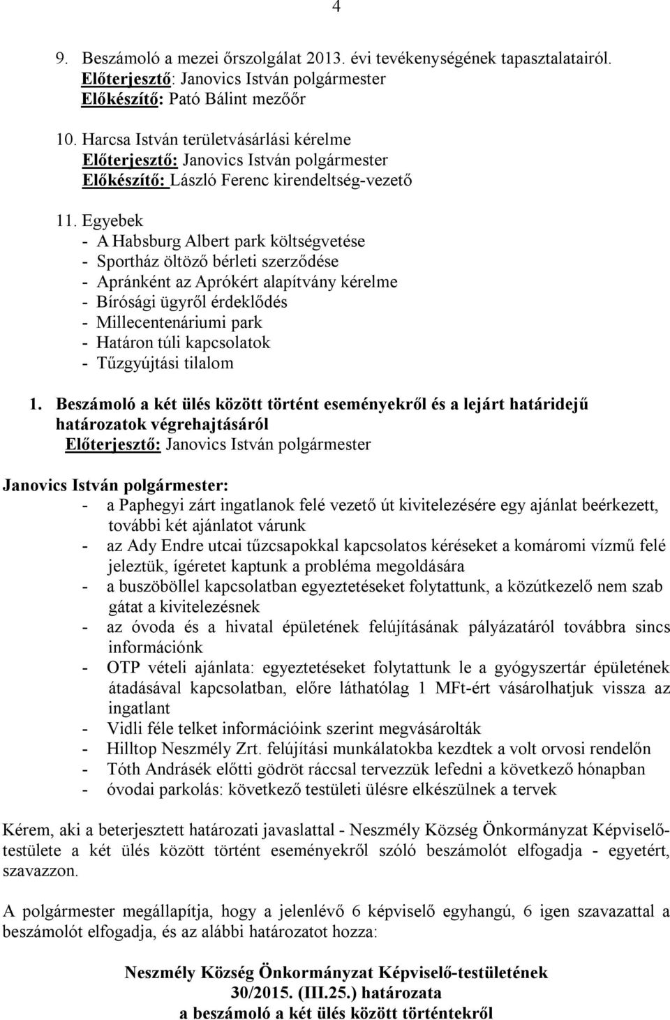 Egyebek - A Habsburg Albert park költségvetése - Sportház öltöző bérleti szerződése - Apránként az Aprókért alapítvány kérelme - Bírósági ügyről érdeklődés - Millecentenáriumi park - Határon túli