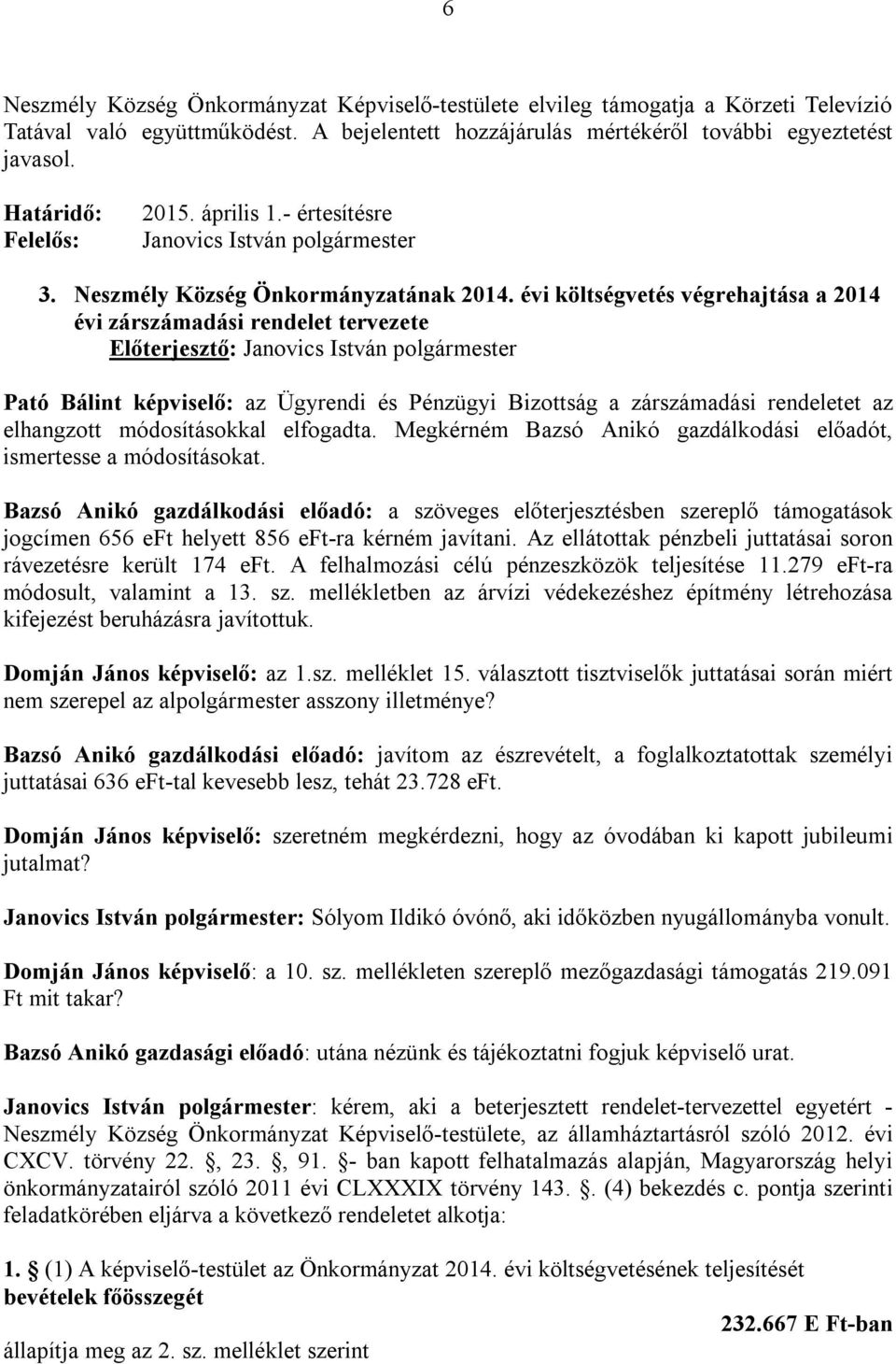 évi költségvetés végrehajtása a 2014 évi zárszámadási rendelet tervezete Pató Bálint képviselő: az Ügyrendi és Pénzügyi Bizottság a zárszámadási rendeletet az elhangzott módosításokkal elfogadta.