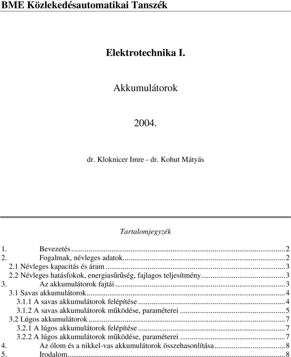 ..3 3.1 Savas akkumulátorok...4 3.1.1 A savas akkumulátorok felépítése...4 3.1.2 A savas akkumulátorok m ködése, paraméterei...5 3.2 Lúgos akkumulátorok...7 3.