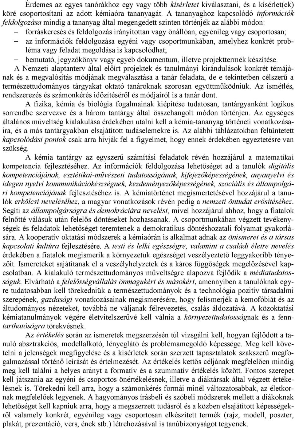 csoportosan; az információk feldolgozása egyéni vagy csoportmunkában, amelyhez konkrét probléma vagy feladat megoldása is kapcsolódhat; bemutató, jegyzőkönyv vagy egyéb dokumentum, illetve