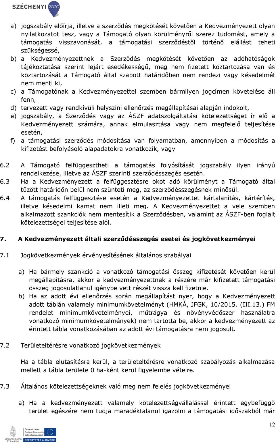 köztartozása van és köztartozását a Támogató által szabott határidőben nem rendezi vagy késedelmét nem menti ki, c) a Támogatónak a Kedvezményezettel szemben bármilyen jogcímen követelése áll fenn,