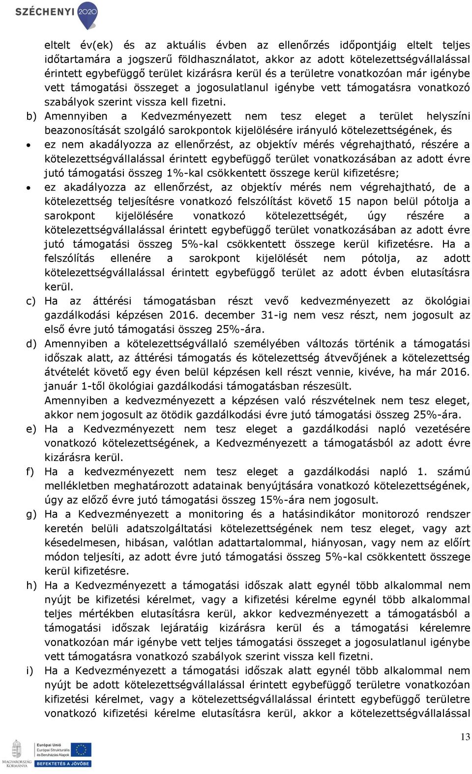 b) Amennyiben a Kedvezményezett nem tesz eleget a terület helyszíni beazonosítását szolgáló sarokpontok kijelölésére irányuló kötelezettségének, és ez nem akadályozza az ellenőrzést, az objektív