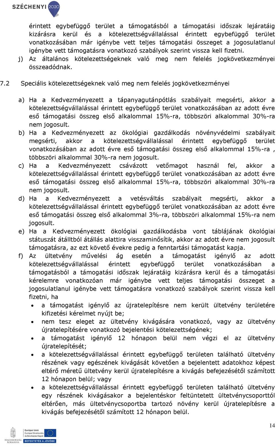 2 Speciális kötelezettségeknek való meg nem felelés jogkövetkezményei a) Ha a Kedvezményezett a tápanyagutánpótlás szabályait megsérti, akkor a kötelezettségvállalással érintett egybefüggő terület