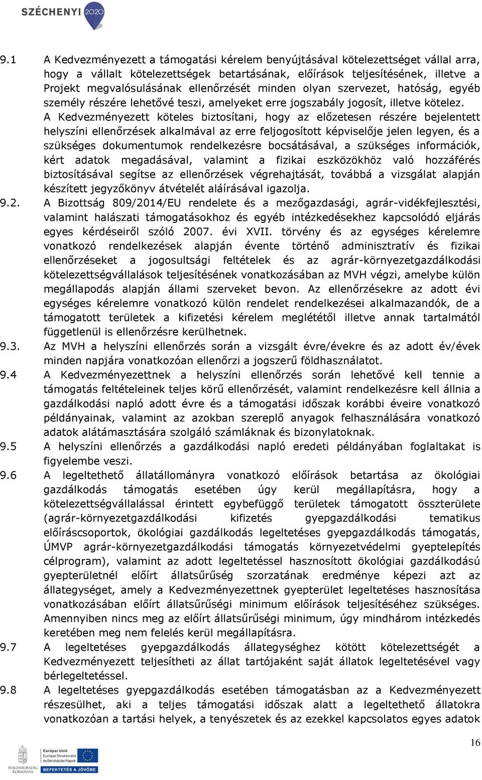 A Kedvezményezett köteles biztosítani, hogy az előzetesen részére bejelentett helyszíni ellenőrzések alkalmával az erre feljogosított képviselője jelen legyen, és a szükséges dokumentumok