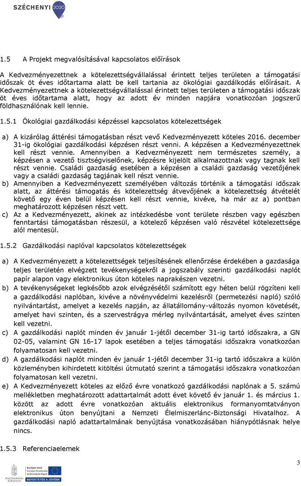 A Kedvezményezettnek a kötelezettségvállalással érintett teljes területen a támogatási időszak öt éves időtartama alatt, hogy az adott év minden napjára vonatkozóan jogszerű földhasználónak kell