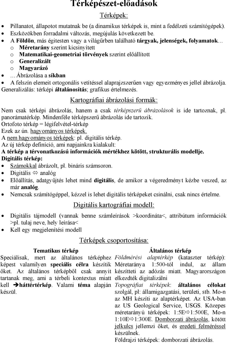 Ábrázolása a síkban A felszín elemeit ortogonális vetítéssel alaprajzszerűen vagy egyezményes jellel ábrázolja. Generalizálás: térképi általánosítás; grafikus értelmezés.