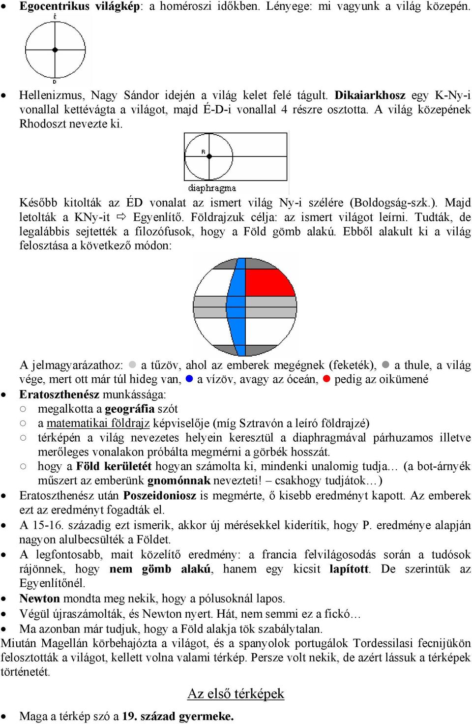 Később kitolták az ÉD vonalat az ismert világ Ny-i szélére (Boldogság-szk.). Majd letolták a KNy-it Egyenlítő. Földrajzuk célja: az ismert világot leírni.