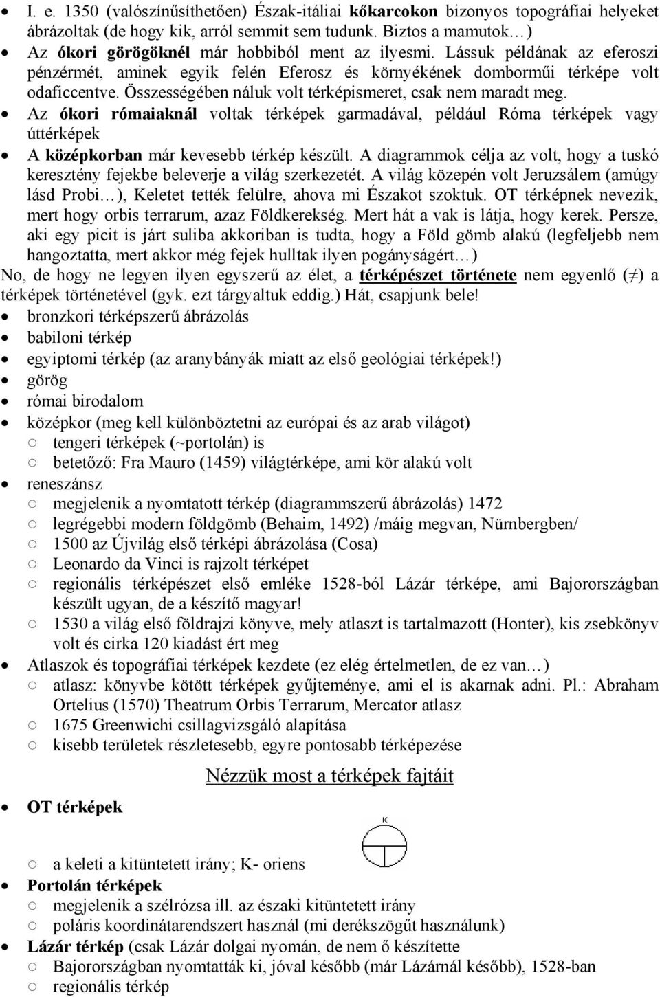 Összességében náluk volt térképismeret, csak nem maradt meg. Az ókori rómaiaknál voltak térképek garmadával, például Róma térképek vagy úttérképek A középkorban már kevesebb térkép készült.