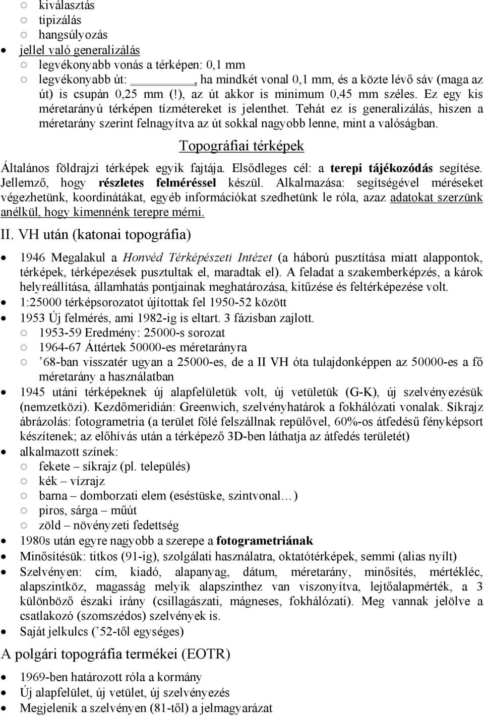 Tehát ez is generalizálás, hiszen a méretarány szerint felnagyítva az út sokkal nagyobb lenne, mint a valóságban. Topográfiai térképek Általános földrajzi térképek egyik fajtája.