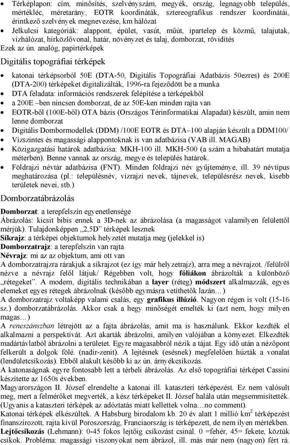 analóg, papírtérképek Digitális topográfiai térképek katonai térképsorból 50E (DTA-50, Digitális Topográfiai Adatbázis 50ezres) és 200E (DTA-200) térképeket digitalizálták, 1996-ra fejeződött be a