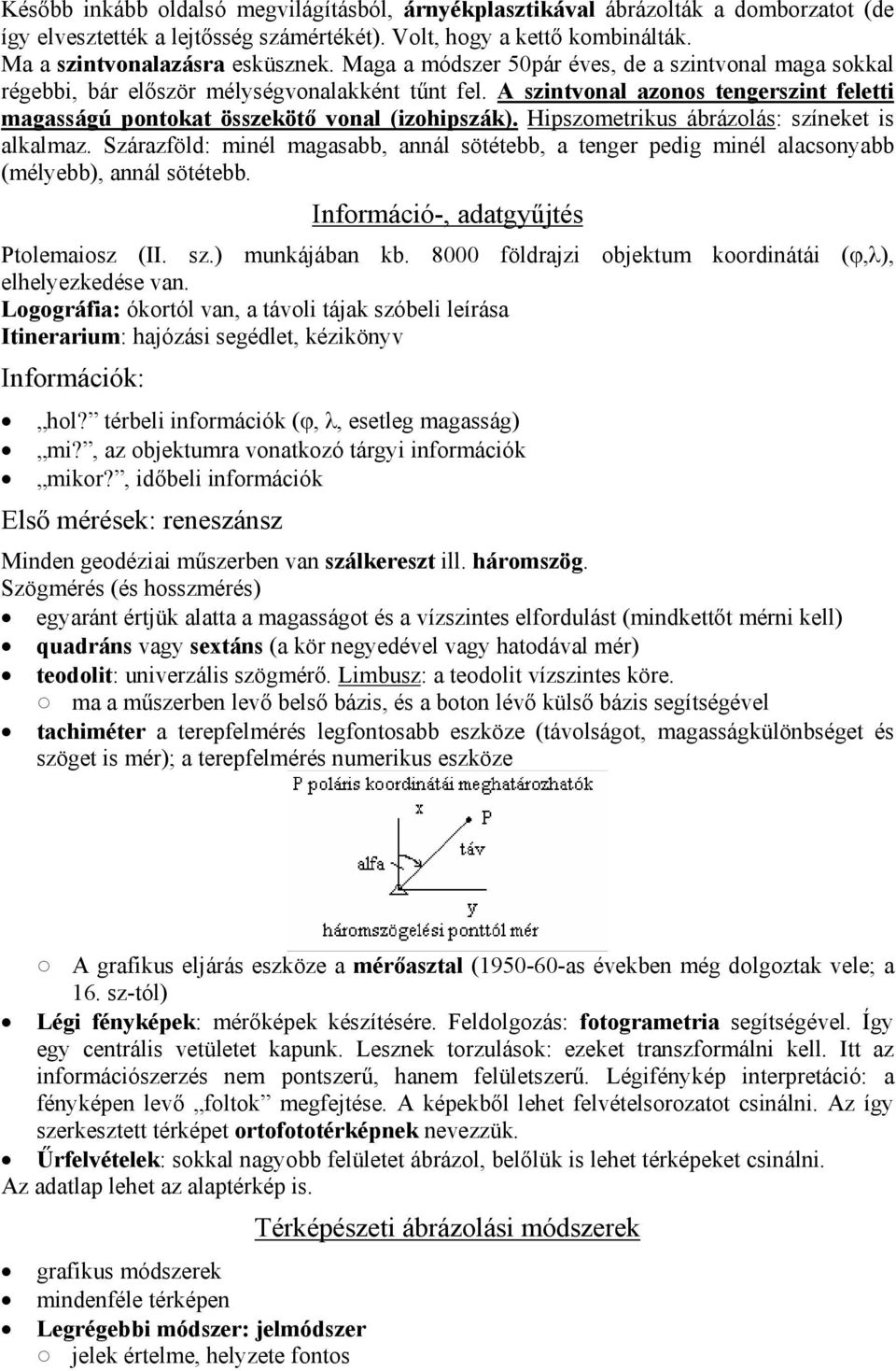 Hipszometrikus ábrázolás: színeket is alkalmaz. Szárazföld: minél magasabb, annál sötétebb, a tenger pedig minél alacsonyabb (mélyebb), annál sötétebb. Információ-, adatgyűjtés Ptolemaiosz (II. sz.) munkájában kb.