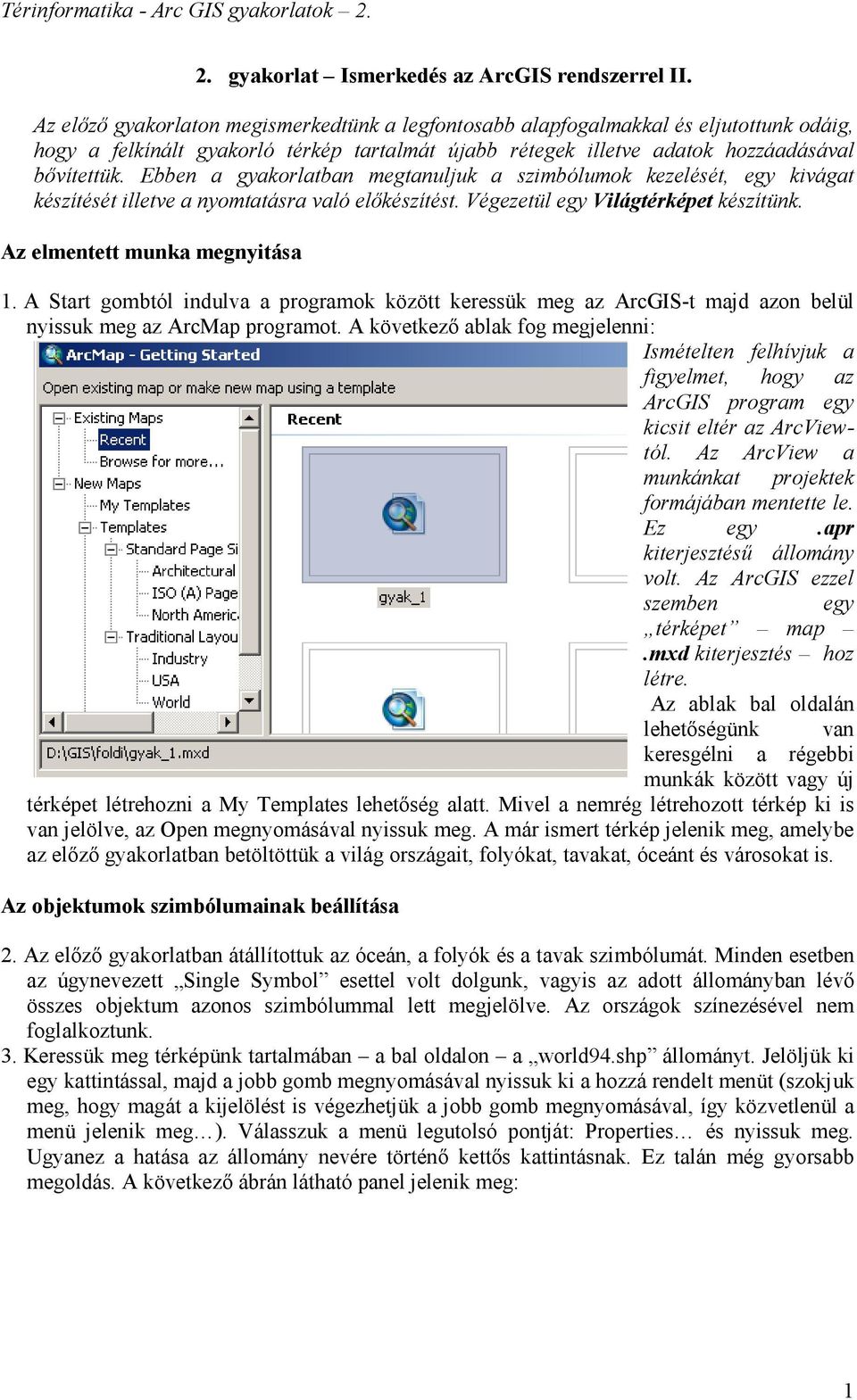 Ebben a gyakorlatban megtanuljuk a szimbólumok kezelését, egy kivágat készítését illetve a nyomtatásra való előkészítést. Végezetül egy Világtérképet készítünk. Az elmentett munka megnyitása 1.