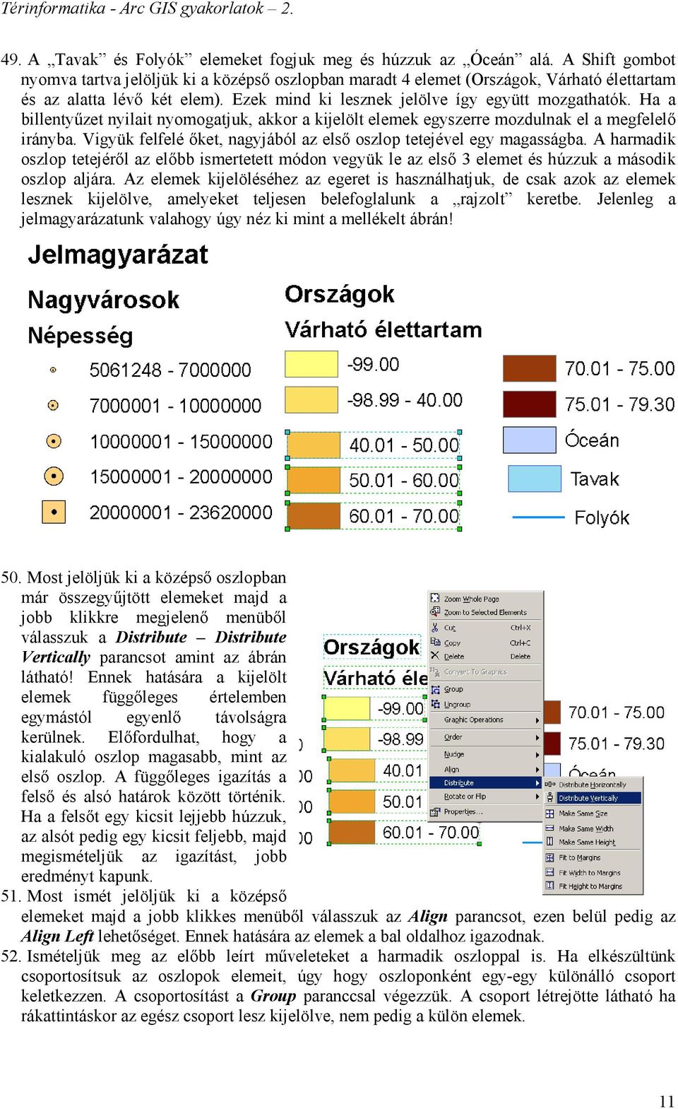 Ha a billentyűzet nyilait nyomogatjuk, akkor a kijelölt elemek egyszerre mozdulnak el a megfelelő irányba. Vigyük felfelé őket, nagyjából az első oszlop tetejével egy magasságba.