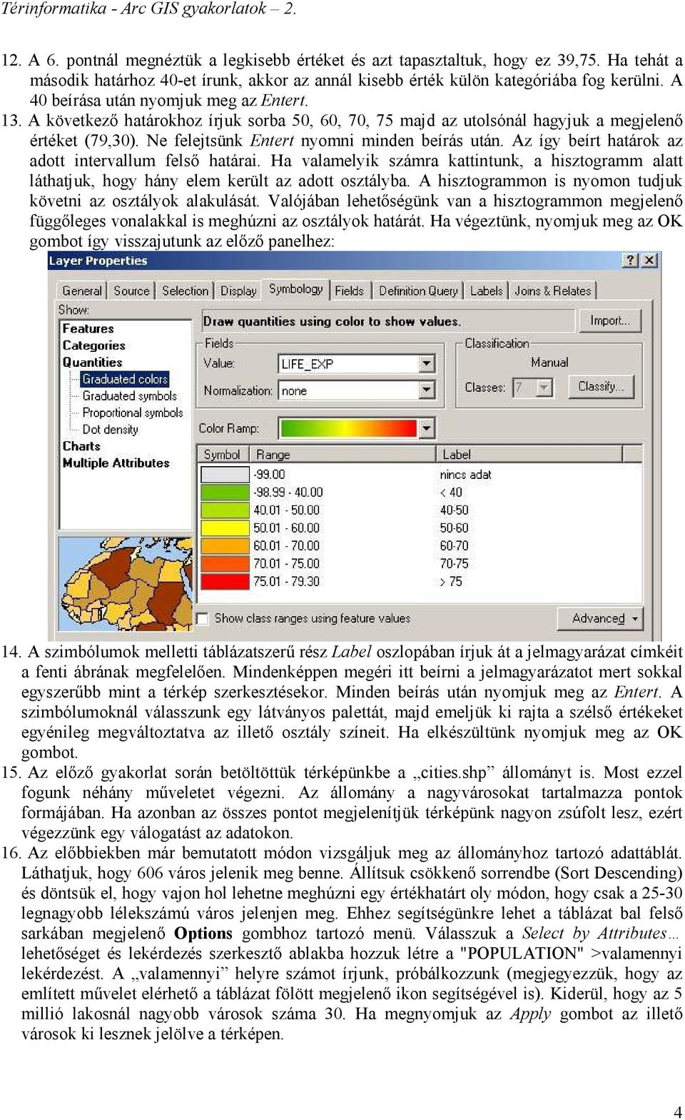 Az így beírt határok az adott intervallum felső határai. Ha valamelyik számra kattintunk, a hisztogramm alatt láthatjuk, hogy hány elem került az adott osztályba.