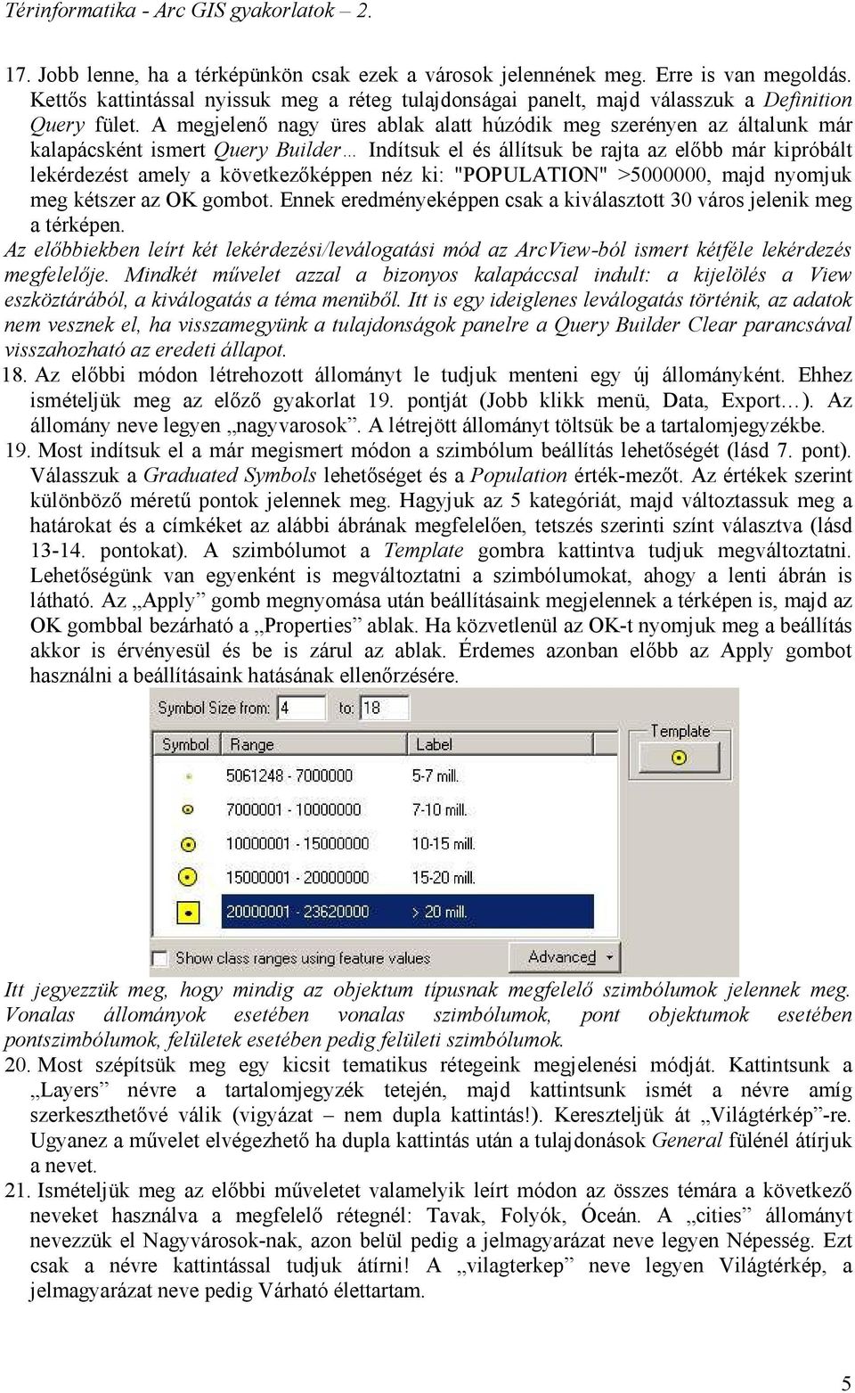 néz ki: "POPULATION" >5000000, majd nyomjuk meg kétszer az OK gombot. Ennek eredményeképpen csak a kiválasztott 30 város jelenik meg a térképen.