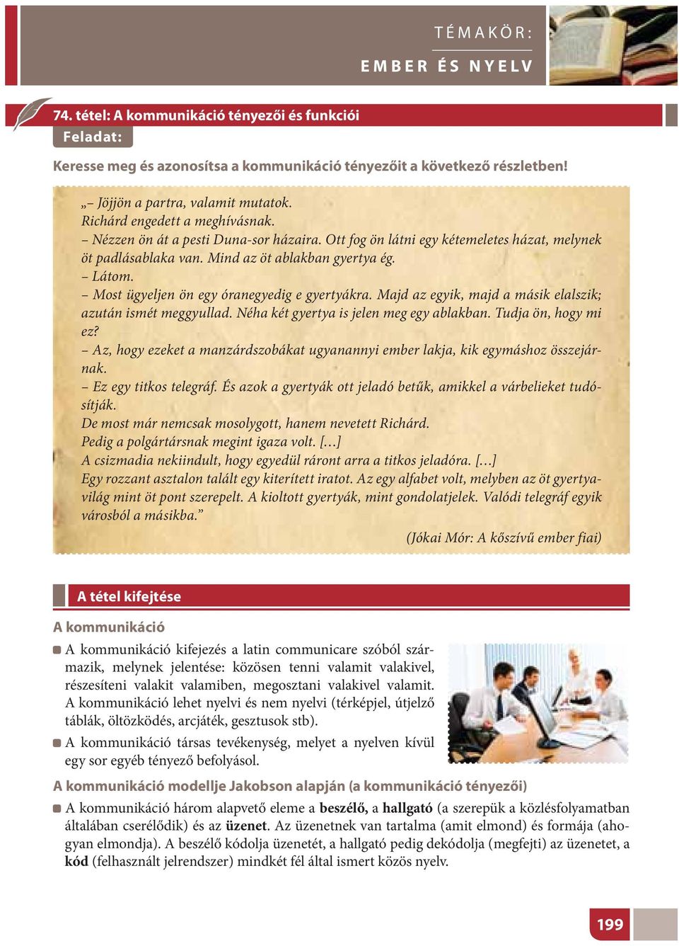 Most ügyeljen ön egy óranegyedig e gyertyákra. Majd az egyik, majd a másik elalszik; azután ismét meggyullad. Néha két gyertya is jelen meg egy ablakban. Tudja ön, hogy mi ez?