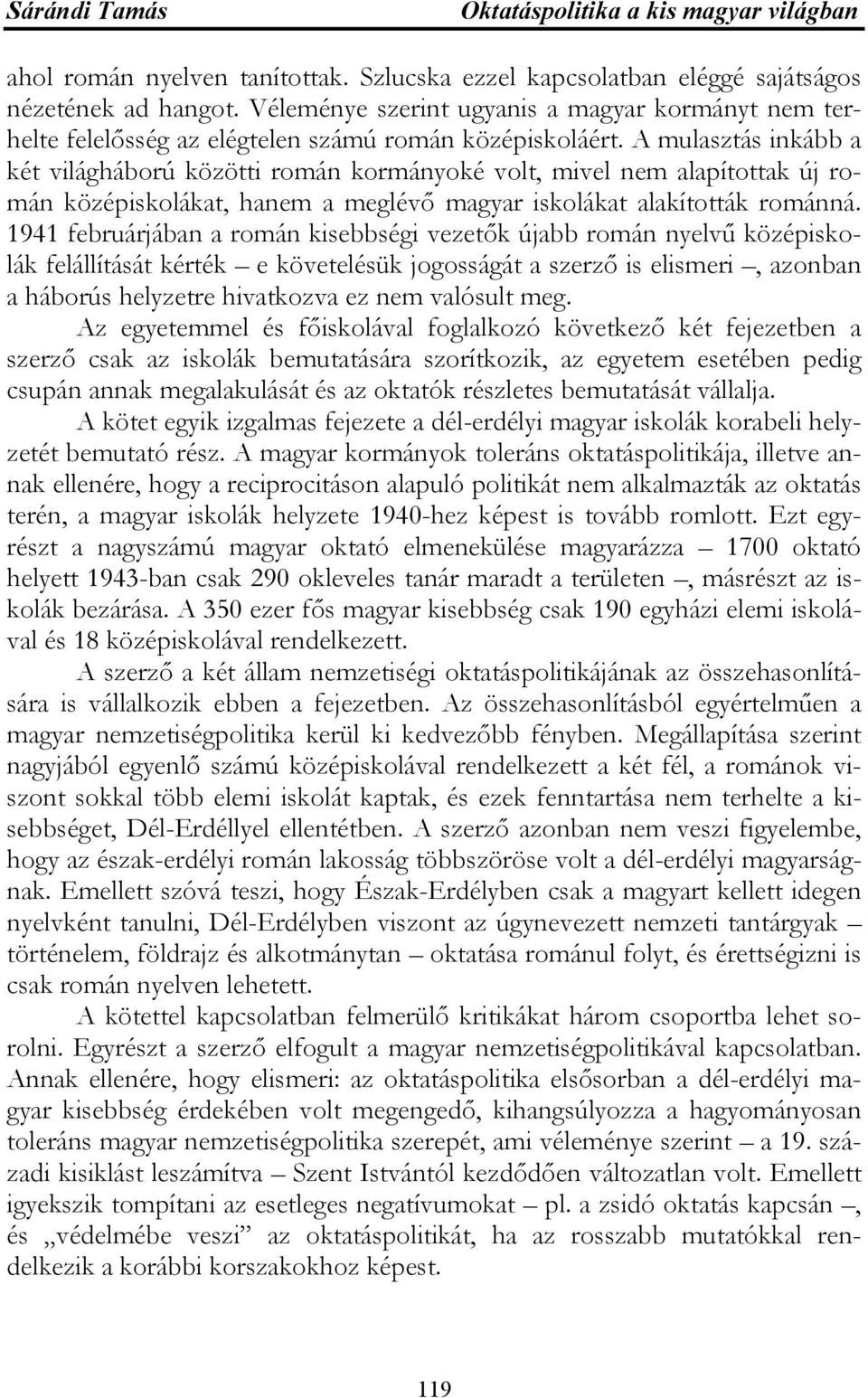 A mulasztás inkább a két világháború közötti román kormányoké volt, mivel nem alapítottak új román középiskolákat, hanem a meglévő magyar iskolákat alakították románná.