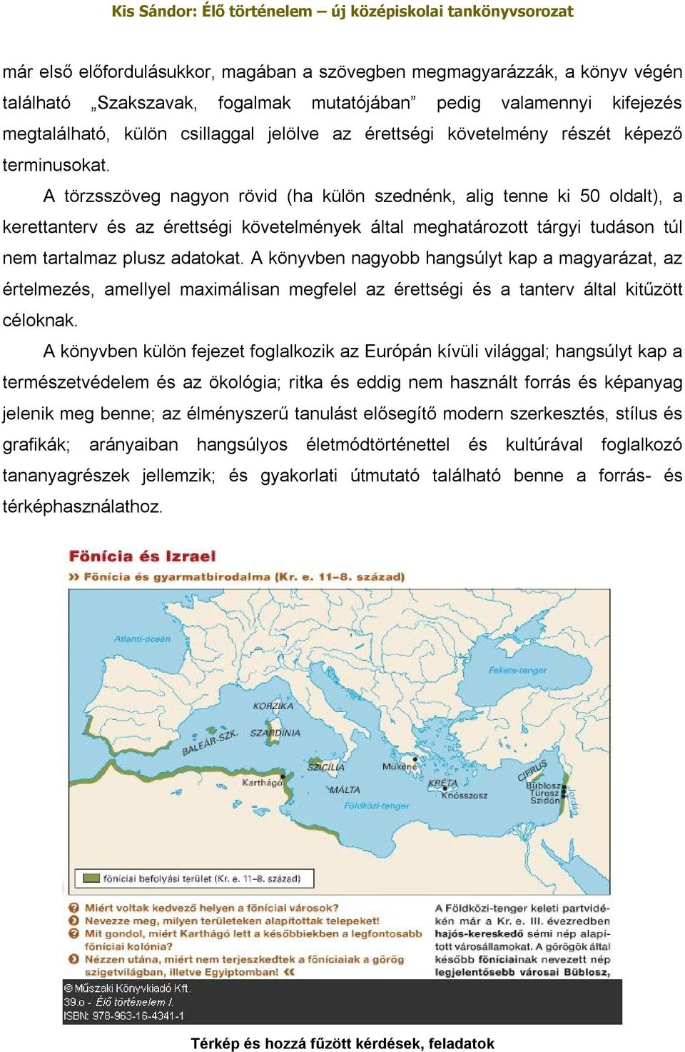 A törzsszöveg nagyon rövid (ha külön szednénk, alig tenne ki 50 oldalt), a kerettanterv és az érettségi követelmények által meghatározott tárgyi tudáson túl nem tartalmaz plusz adatokat.