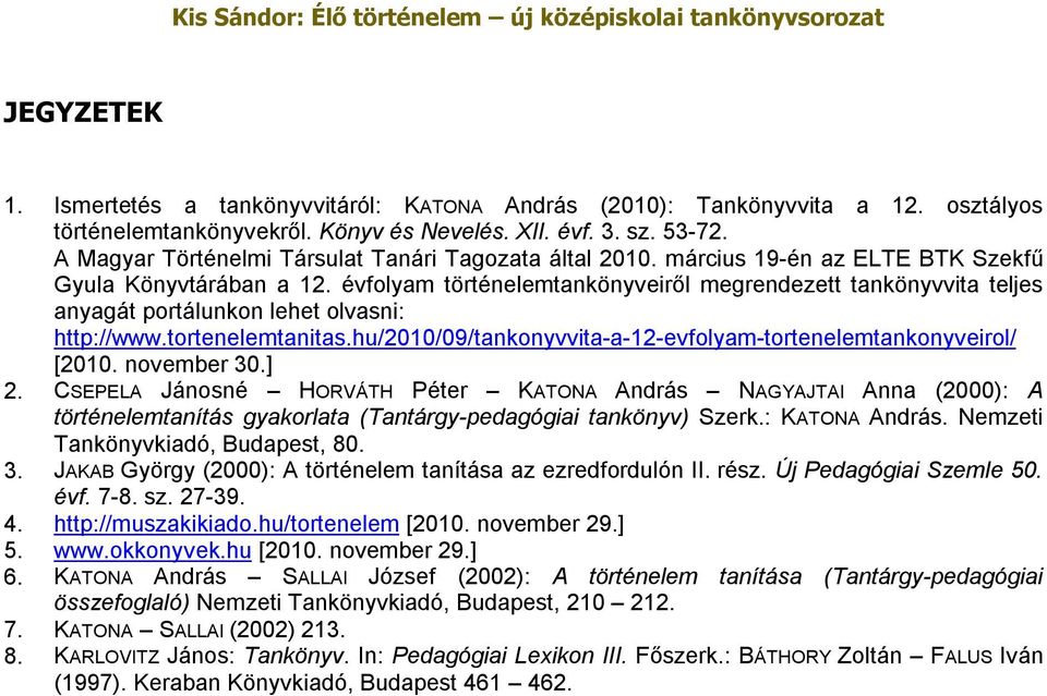 évfolyam történelemtankönyveiről megrendezett tankönyvvita teljes anyagát portálunkon lehet olvasni: http://www.tortenelemtanitas.hu/2010/09/tankonyvvita-a-12-evfolyam-tortenelemtankonyveirol/ [2010.
